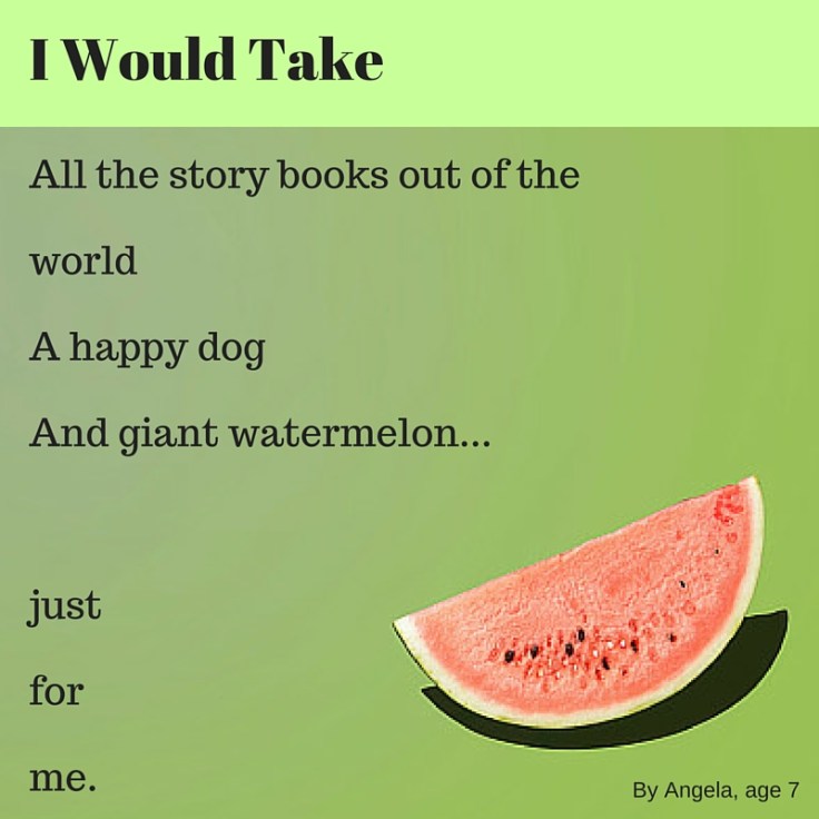 I would take all the story books out of the worldI'd take a happy dogAnd giant watermelonJustforme.